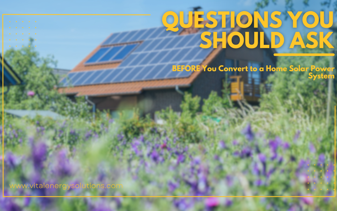 Questions You Should Ask BEFORE You Convert to a Home Solar Power System